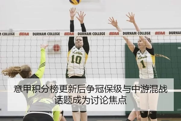 意甲积分榜更新后争冠保级与中游混战话题成为讨论焦点